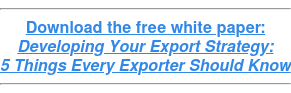 Download the free white paper: Developing Your Export Strategy: 5 Things Every Exporter Should Know