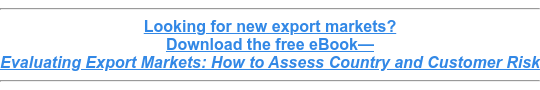 Looking for new export markets? Download the free eBook— Evaluating Export Markets: How to Assess Country and Customer Risk