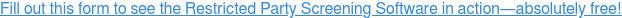 Fill out this form to see the Restricted Party Screening Software in action—absolutely free!